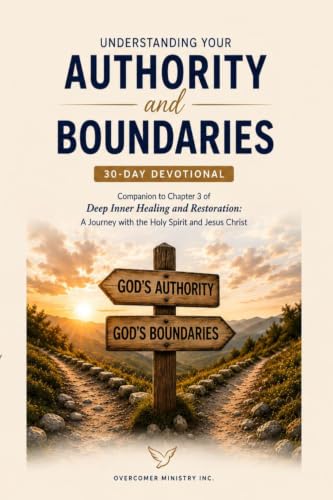 Understanding Your Authority and Boundaries: A 30-Day Devotional: A Companion to Chapter 3 of Deep Inner Healing and Restoration: A Journey with the Holy Spirit and Jesus Christ