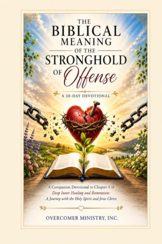 The Biblical Meaning of the Stronghold of Offense: 30-day devotional: A Companion to Chapter 9 of Deep Inner Healing and Restoration: A Journey with the Holy Spirit and Jesus Christ
