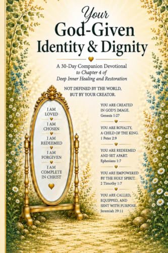 Your God-Given Identity & Dignity: A 30-Day Devotional: Chapter 4 of Deep Inner Healing and Restoration: A Journey with the Holy Spirit and Jesus Christ