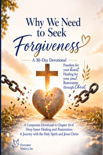 Why We Need To Seek Forgiveness: A 30-Day Devotional: A Companion to Chapter 10 of Deep Inner Healing and Restoration: A Journey with The Holy Spirit and Jesus Christ